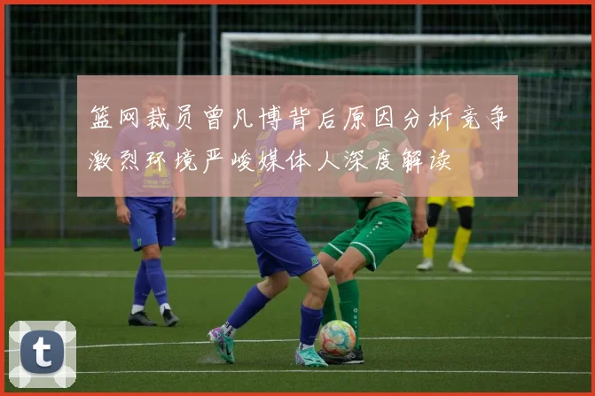 篮网裁员曾凡博背后原因分析竞争激烈环境严峻媒体人深度解读